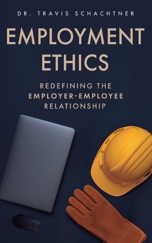 Employment Ethics: Redefining the Employer-Employee Relationship
