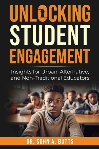 Unlocking Student Engagement: Insights for Urban, Alternative, and Non-Traditional Educators: Insights for Urban, Alternative, and Non-Traditional Educators