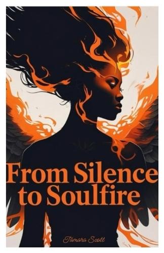 From Silence to SoulFire: A Mother's Truth. A Soul's Legacy