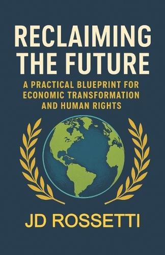 Reclaiming the Future: A Practical Blueprint for Economic Transformation and Human Rights