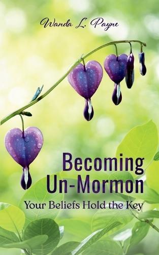 Becoming Un-Mormon: Your Beliefs Hold the Key: You
