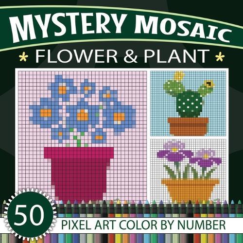 Mystery Mosaic: Relaxing Flower & Plant Color-by-Number Puzzles: 50 Flower & Plant Pixel art Coloring Book For All Ages