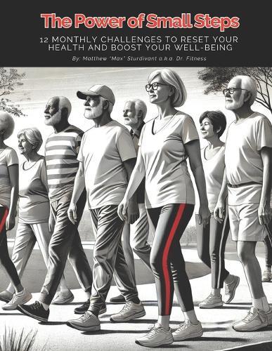 The Power of Small Steps: 12 Monthly Challenges to Reset Your Health and Boost Your Well-Being