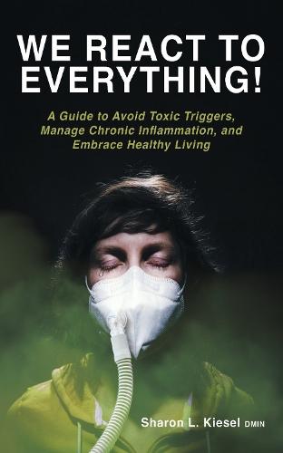 We React to Everything!: A Guide to Avoid Toxic Triggers, Manage Chronic Inflammation, and Embrace Healthy Living