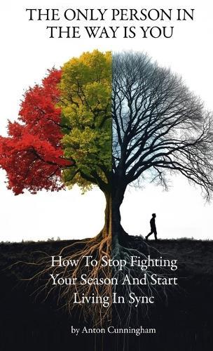 Only Person In Your Way Is You: How to Stop Fighting Your Season and Start Living in Sync