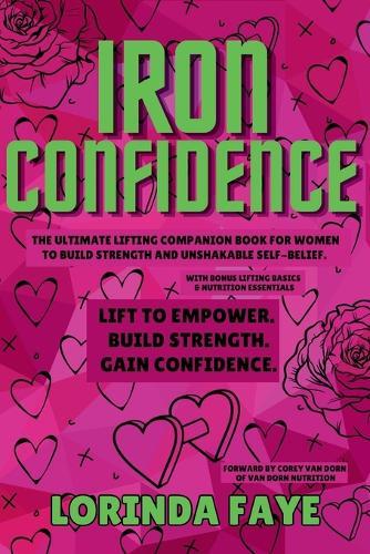 Iron Confidence: The Ultimate Lifting Companion Book for Women to Build Strength and Unshakable Self-Belief.