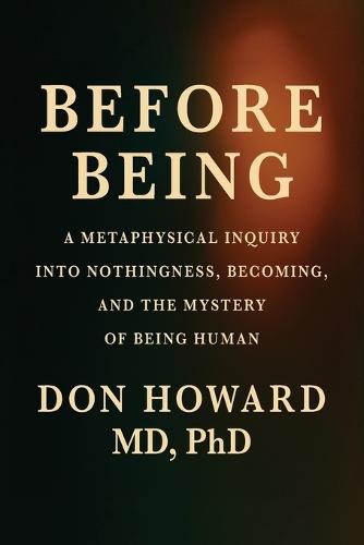Before Being: A Metaphysical Inquiry into Nothingness, Becoming, and the Mystery of Being Human