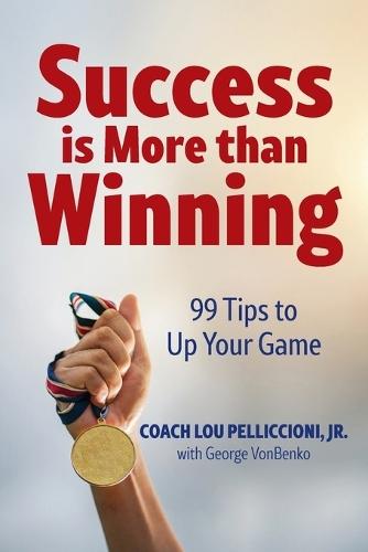 Success is More Than Winning: 99 Tips to Up Your Game