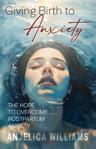 Giving Birth to Anxiety: The Hope to Overcome Postpartum Anxiety