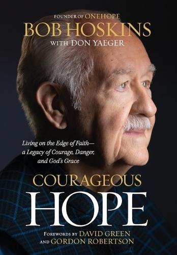 Courageous Hope: Living on the Edge of Faith--A Legacy of Courage, Danger, and God's Grace
