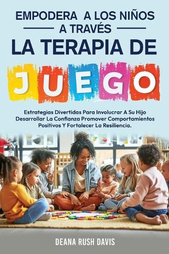 Empodera A Los Niños A Través De La Terapia De Juego: Estrategias Divertidas Para Involucrar A Su Hijo Desarrollar La Confianza Promover ... Fortalecer La Resiliencia