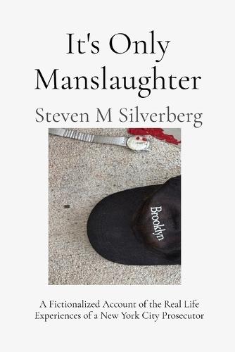It's Only Manslaughter: A Fictionalized Account of the Real Life Experiences of a New York Prosecutor