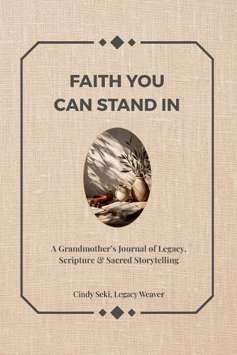Faith You Can Stand in: A Grandmother's Journal of Legacy, Scripture & Sacred Storytelling