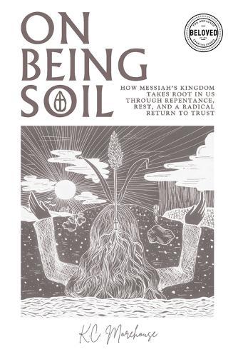 On Being Soil: How Messiah's Kingdom Takes Root Through Repentance, Rest, and a Radical Return to Trust