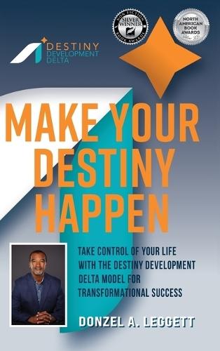 Make Your Destiny Happen: Take Control of Your Life with the Destiny Development Delta Model for Transformational Success