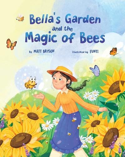 Bella's Garden and the Magic of Bees: A Heartwarming Picture Book About Bees, Pollinators, and Caring for Nature A STEM-Inspired Story for Kids Ages 3-8