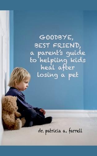 Goodbye Best Friend: A Parent's Guide to Helping Kids Heal After Losing a Pet