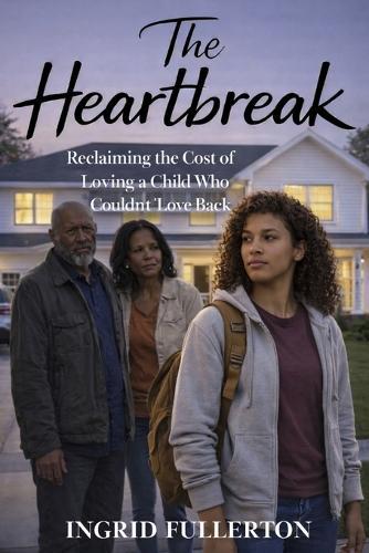 The Heartbreak: Reclaiming the Cost of Loving a Child Who Couldn't Love Back