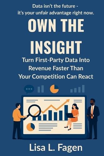 Own The Insight: Turn First-Party Data Into Revenue Faster Than Your Competition Can React