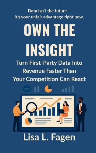 Own The Insight: Turn First-Party Data Into Revenue Faster Than Your Competition Can React