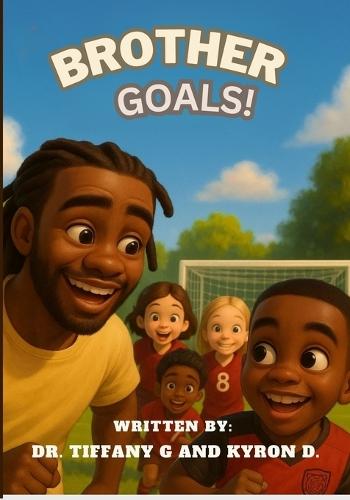 Brother Goals!: More Than a Game, More Than a Team.