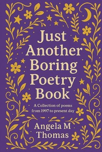 Just Another Boring Poetry Book: A collection of poems from 1997 to present day