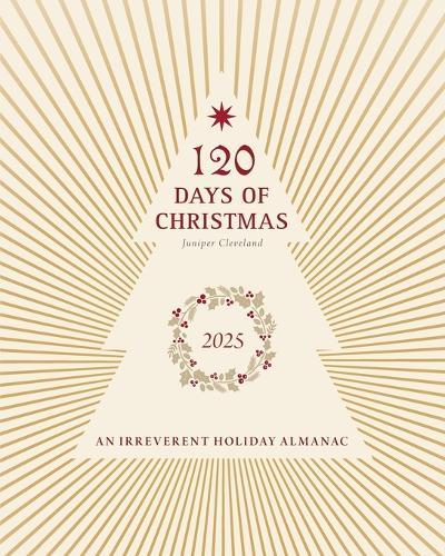120 Days of Christmas: An Irreverent Holiday Almanac
