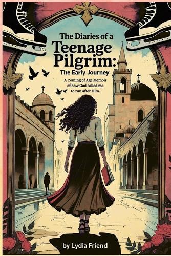 The Diaries of a Teenage Pilgrim: The Early Journey: The Early Journey: The Diaries of a Teenage Pilgrim: The Early Journey