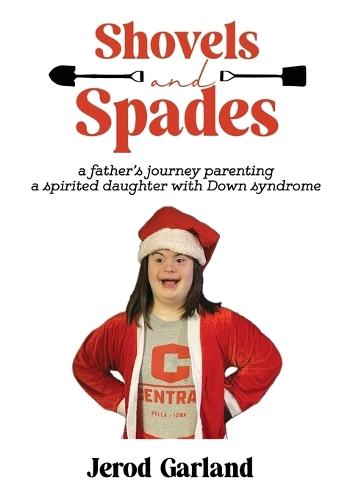 Shovels and Spades: a father's journey parenting a spirited daughter with Down Syndrome