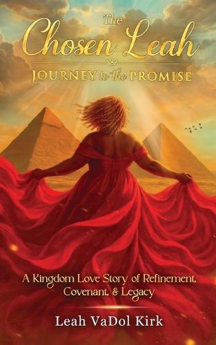 The Chosen Leah - Journey to the Promise: A Kingdom Love Story of Refinement, Covenant, & Legacy