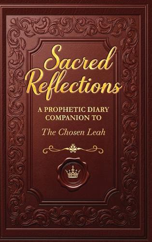 Sacred Reflections: A Prophetic Diary Companion to the Chosen Leah