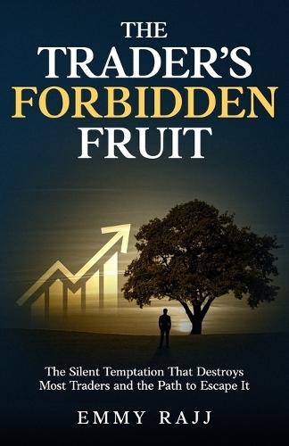 The Trader's Forbidden Fruit: The Silent Trap That Destroys Most Traders, and The Path to Escape It