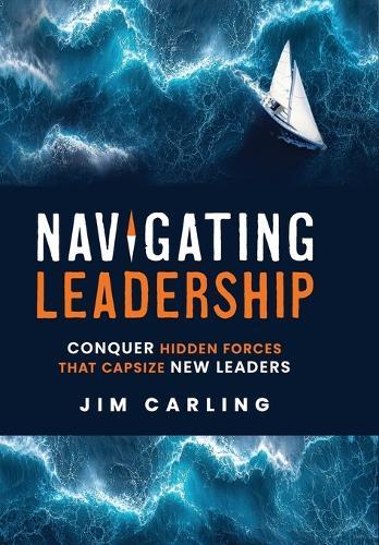 Navigating Leadership: Conquer Hidden Forces That Capsize New Leaders