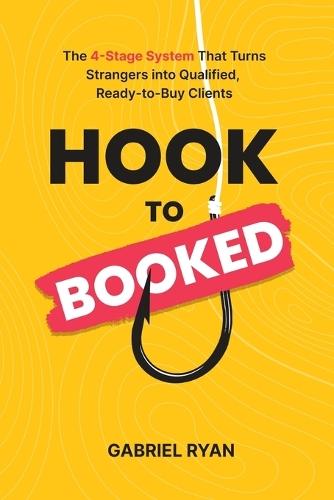 Hook to Booked: The 4-Stage System That Turns Strangers into Qualified, Ready-to-Buy Clients