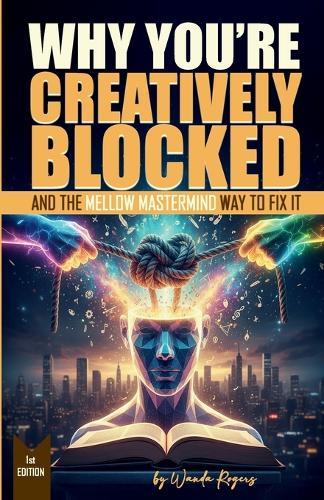 Why You're Creatively Blocked: And The Mellow Mastermind Way To Fix It