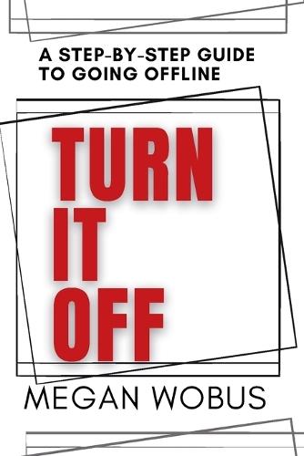 Turn It Off: A step by step guide to going offline