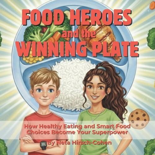 Food Heroes and the Winning Plate: How Healthy Eating and Smart Food Choices Become Your Superpower