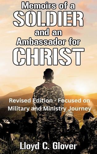 Memoirs of a Soldier and An Ambassador for Christ: Revised Edition - Focused on Military and Ministry Journey