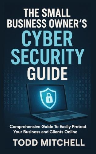 The Small Business Owner's Cybersecurity Guide