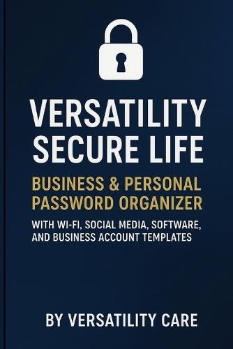 Versatility Secure Life: Business & Personal Password Organizer With Wi-Fi, Social Media, Software, and Business Account Templates