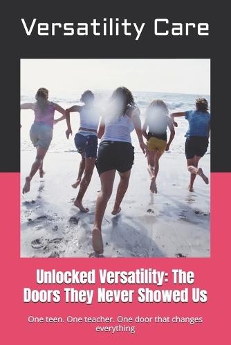 Unlocked Versatility: The Doors They Never Showed Us: One teen. One teacher. One door that changes everything