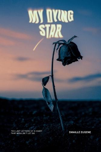 My Dying Star: The Last Letters of a Heart That Wouldn't Let Go