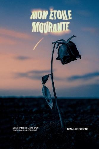 Mon Étoile Mourante: Les derniers mots d'un coeur qui s'accroche
