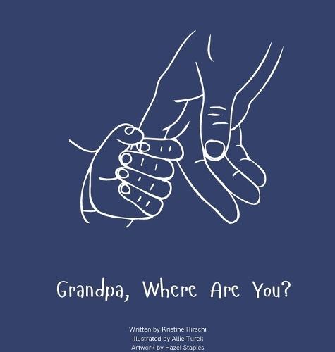 Grandpa, Where Are You?: A child's guide to understanding the death of a grandpa and the ability to still feel loved by those we have lost.
