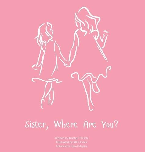 Sister, Where Are You?: A child's guide to understanding the death of a sister and the ability to still feel loved by those we have lost.