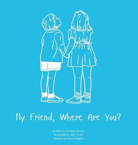 My Friend, Where Are You?: A child's guide to understanding the death of a friend and the ability to still feel loved by those we have lost.