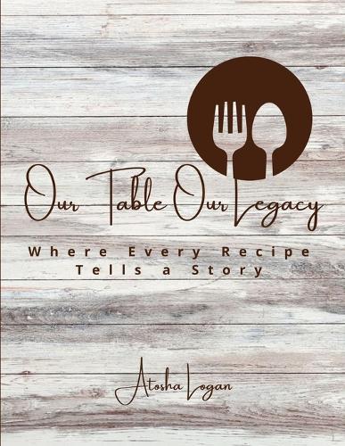 Our Table Our Legacy: Where Every Recipe Tells a Story