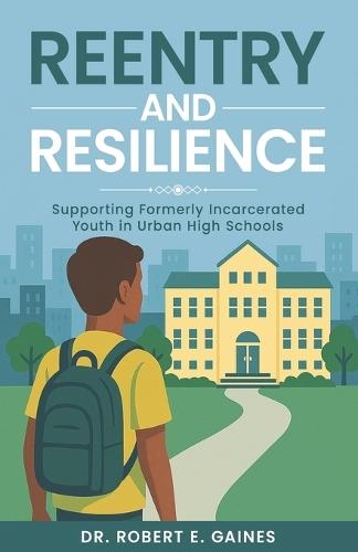 Reentry and Resilience: Supporting Formerly Incarcerated Youth In Urban High Schools