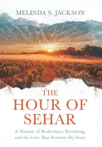 The Hour of Sehar: A Memoir of Brokenness, Becoming, and the Love that Rewrote My Story