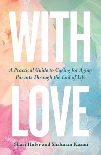 With Love: A Practical Guide to Caring for Aging Parents Through the End of Life